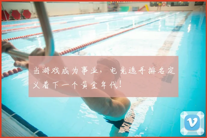 当游戏成为事业，电竞选手排名定义着下一个黄金年代！