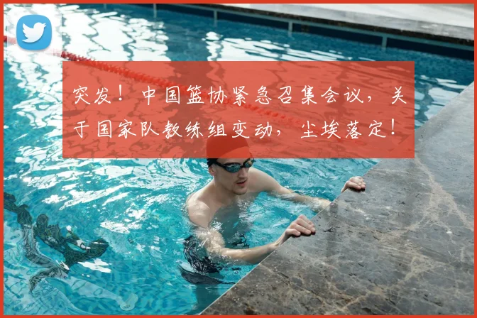 突发!中国篮协紧急召集会议,关于国家队教练组变动,尘埃落定!