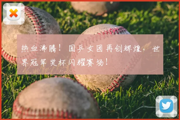 热血沸腾!国乒女团再创辉煌,世界冠军奖杯闪耀赛场!
