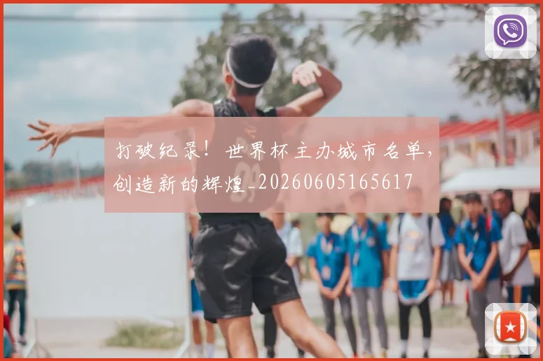 打破纪录！世界杯主办城市名单，创造新的辉煌_20260605165617