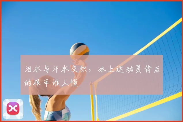 泪水与汗水交织,冰上运动员背后的艰辛谁人懂